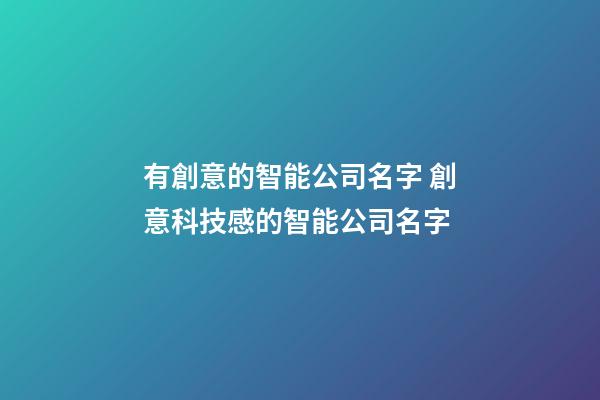 有創意的智能公司名字 創意科技感的智能公司名字-第1張-公司起名-玄機派